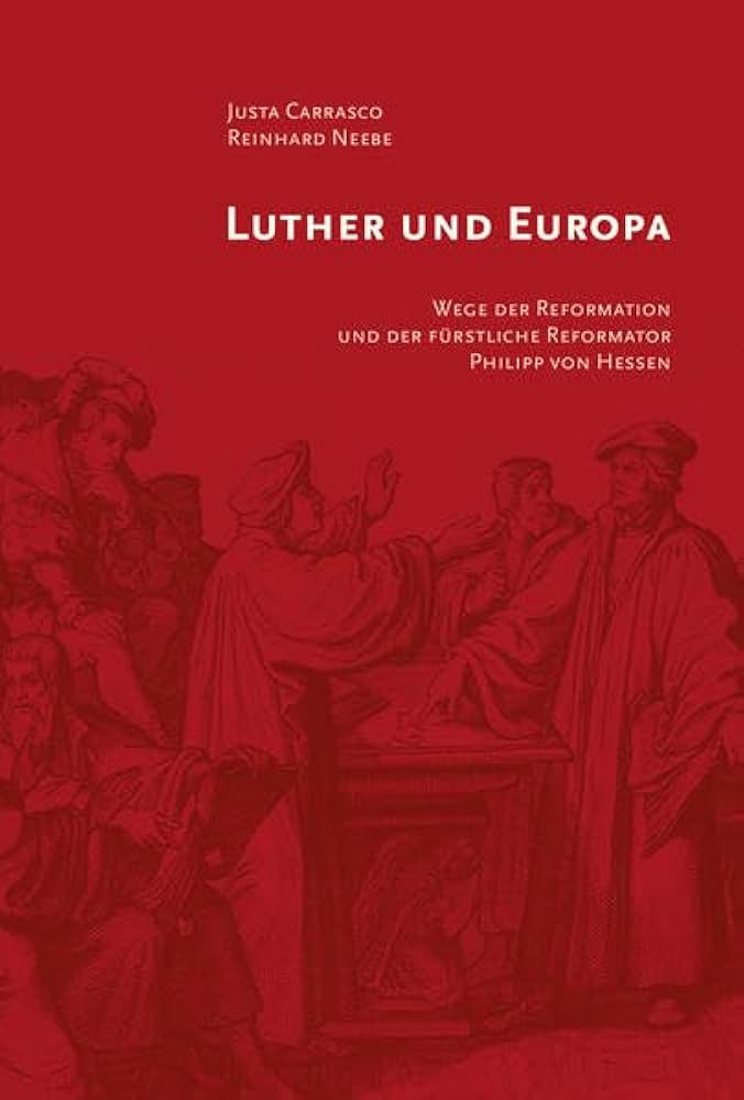 Luther und Europa. Wege der Reformation und der fürstliche Reformator Philipp von Hessen.