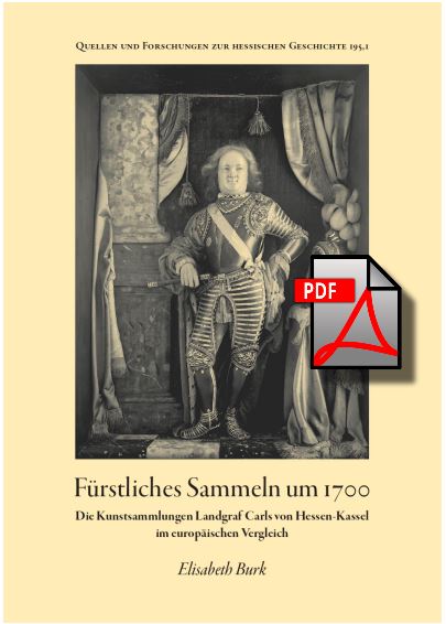Fürstliches Sammeln um 1700. Die Kunstsammlungen Landgraf Carls von Hessen-Kassel im europäischen Vergleich. Bd. 1, elektronische Ausgabe als hochauflösende und durchsuchbare Datei im PDF-For