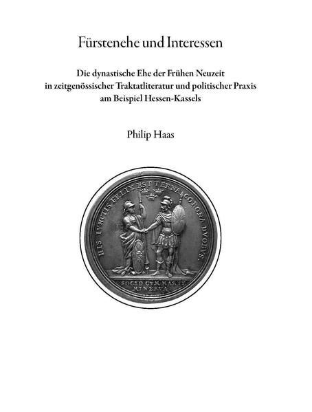 Fürstenehe und Interessen. Die dynastische Ehe der frühen Neuzeit in zeitgenössischer Traktatliteratur und politischer Praxis am Beispiel Hessen-Kassels.