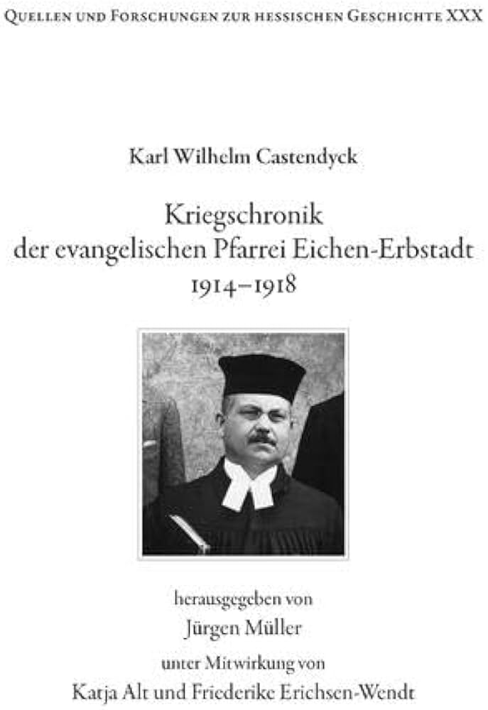 Kriegschronik der evangelischen Pfarrei Eichen-Erbstadt 1914-1918. Hrsg. von Jürgen Müller, unter Mitwirkung von Katja Alt und Friederike Erichsen-Wendt.