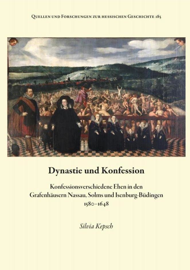 Dynastie und Konfession. Konfessionsverschiedene Ehen in den Grafenhäusern Nassau, Solms und Isenburg-Büdingen 1580-1648.